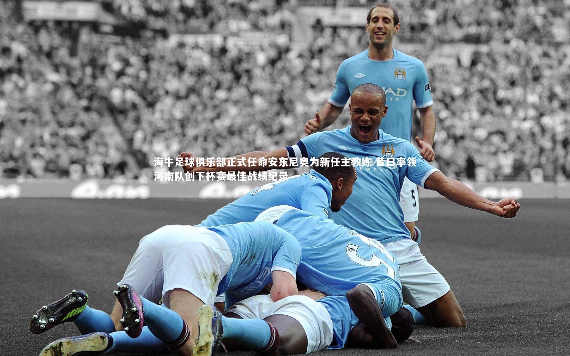 竞技宝入口|海牛足球俱乐部正式任命安东尼奥为新任主教练 昔日率领河南队创下杯赛最佳战绩纪录