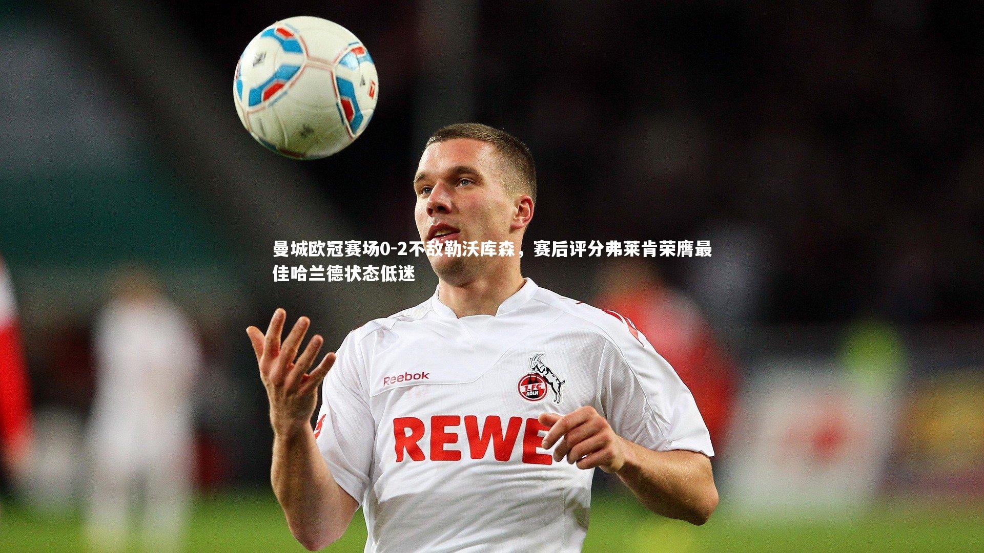 竞技宝入口：曼城欧冠赛场0-2不敌勒沃库森，赛后评分弗莱肯荣膺最佳哈兰德状态低迷